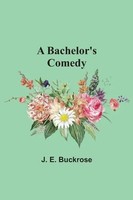 A Bachelor's Comedy J. E. Buckrose Taschenbuch Kartoniert / Broschiert Englisch