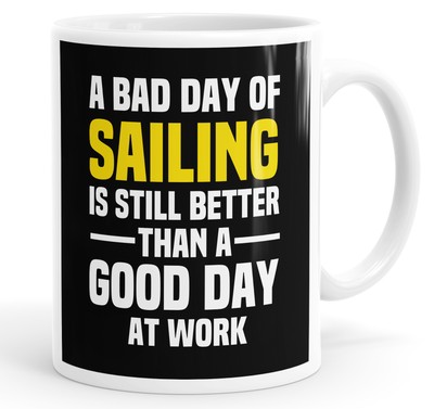 Lustige Tasse Tasse A Bad Day Of Sailing Is Still Better Than A Good Day At Work