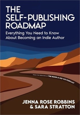 The Self-Publishing Roadmap: Everything You Need to Know About Becoming an Indie