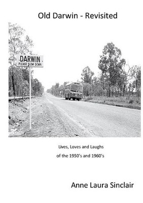 Old Darwin - Revisited: Lives, Loves and Laughs from 1950's and 1960's by Anne L