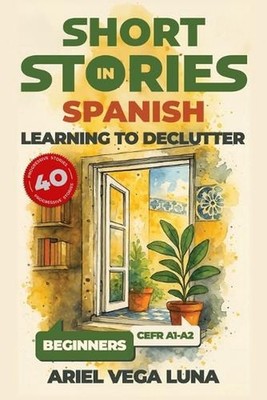 Short Stories in Spanish for Beginners - Learning to Declutter: 40 Progressive T
