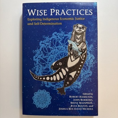 Wise Practices : Exploring Indigenous Economic Justice and Self-Determination by