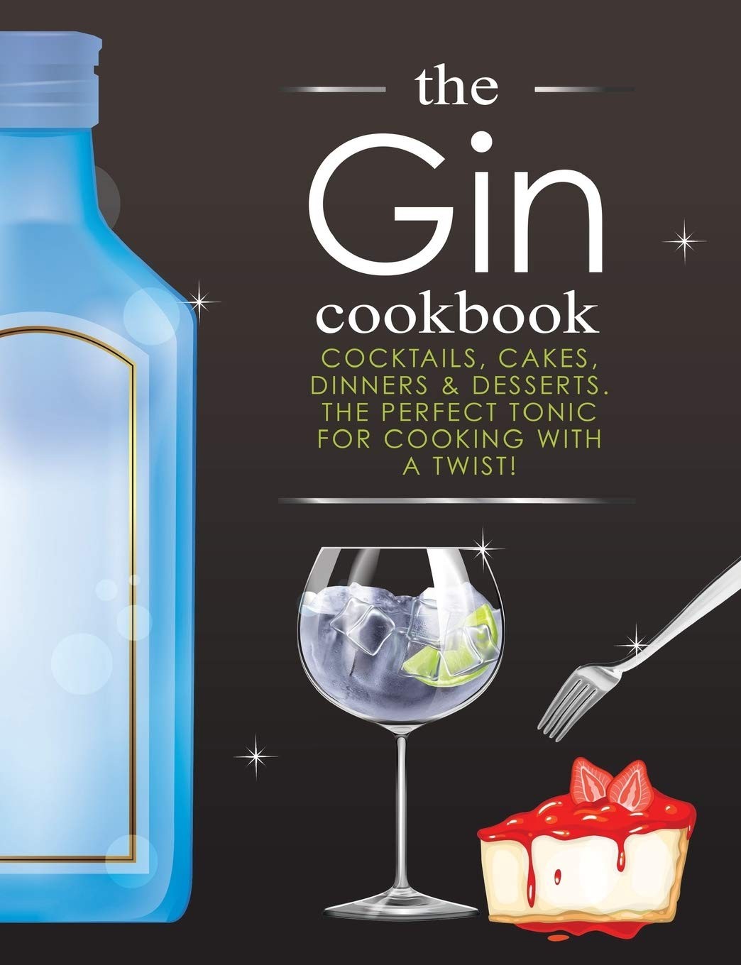 The Gin Cookbook: c*cktails, Cakes, dinners & Desserts.  The Per