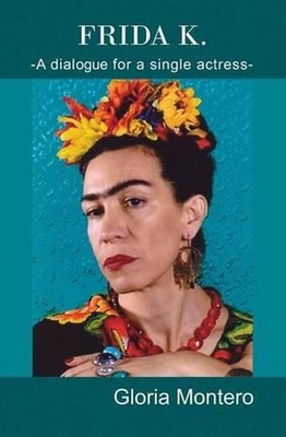 Frida K.: A dialogue for a single actress by Gloria Montero (English) Paperback
