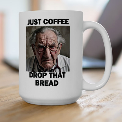 Just Coffee Drop That Bread Mug Gift Funny Sarcastic Coffee Cup (11, 15oz)