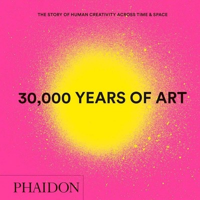 30,000 Years of Art : The Story of Human Creativity across Time and Space (m...