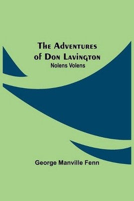 The Adventures of Don Lavington: Nolens Volens by George Manville Fenn (English)