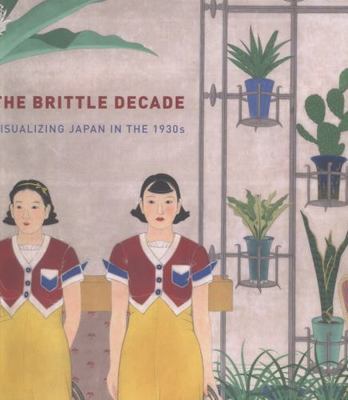 The Brittle Decade: Visualizing Japan in The 1930s - Anne Nishimura Morse