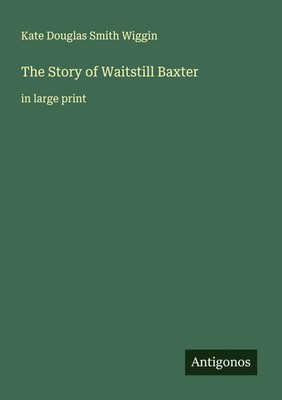 Kate Douglas Smith Wiggin | The Story of Waitstill Baxter | Taschenbuch (2025)