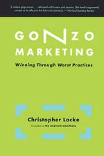 Gonzo Marketing: Winning Through Worst Practices by 