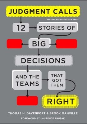Judgment Calls : Twelve Stories of Big Decisions and the Teams Th