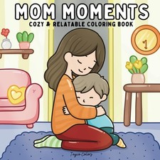 Mom Moments: A Cozy and Relatable Coloring Book Featuring Everyday Life, Cute Sc