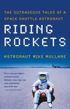 Riding Rockets : The Outrageous Tales of a Space Shuttle Astronaut by Mike...