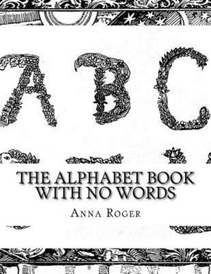 Alphabet Book With No Words : In Response to the Alphabet Book With No Pictur...