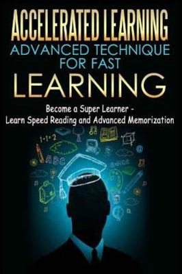 Accelerated Learning - Advanced Technique for Fast Learning : Become a Super ...