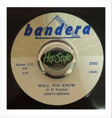DUSTY BROWN RE 45 -WELL YOU KNOW/PLEASE DON'T GO- KILLER BANDERA BLUES BOPPER
