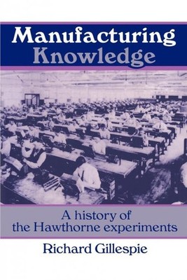 Manufacturing Knowledge: A History of the Hawthorne Experiments (Studies in ...