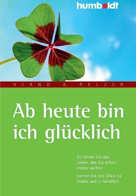 Ab heute bin ich glücklich | Bernd A. Pelzer | 2009 | deutsch