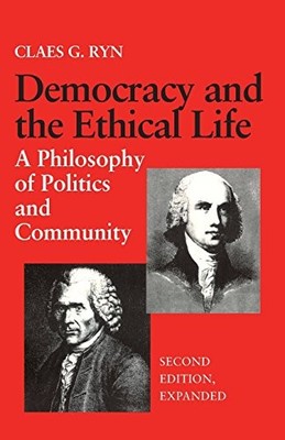 DEMOCRACY AND THE ETHICAL LIFE: A PHILOSOPHY OF POLITICS By Claes G. Ryn *VG+*