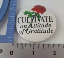 Vintage ( CULTIVATE an Attitude of Gratitude ) Button / Pin Back.