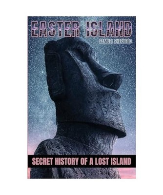 Easter Island: Secret History of a Lost Island, Shepherd, Samuel