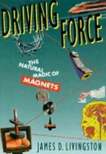 Driving Force: The Natural Magic of Magnets by James D Livingston: Used