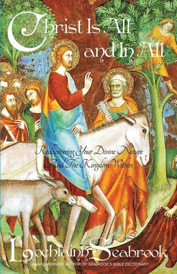 Christ Is All and in All Rediscovering Your Divine Nature and the Kingdom Within
