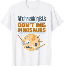 Archaeologists Don't Dig Dinosaurs - Archaeology Humor T-Shirt