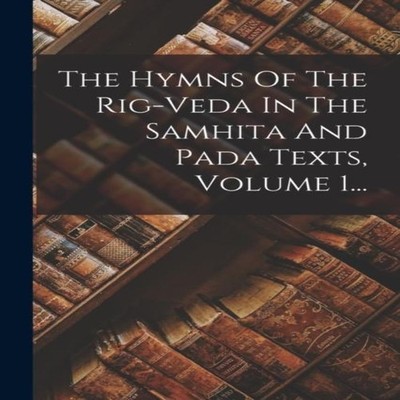 The Hymns Of The Rig-veda In The Samhita And Pada Texts Volume 1.
