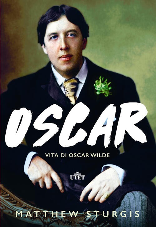 Oscar. Vita Di Oscar Wilde Matthew Sturgis Utet 2021