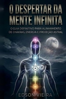 O Desperta da Mente Infinita: Manual de Biohacking Energ?tico e Maestria da Cons