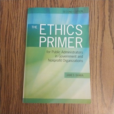The Ethics Primer for Public Administrators in Government and Nonprofit....