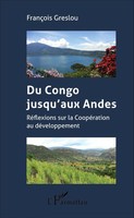 Du Congo Jusqu'aux Andes RéFlexions Sur La CoopéRation Au DéVeloppement Greslou