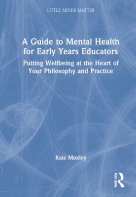 Guide to Mental Health for Early Years Educators : Putting Wellbeing at the H...