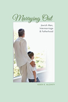 Marrying Out: Jewish Men, Intermarriage, and Fatherhood - Paperback NEW Keren R.