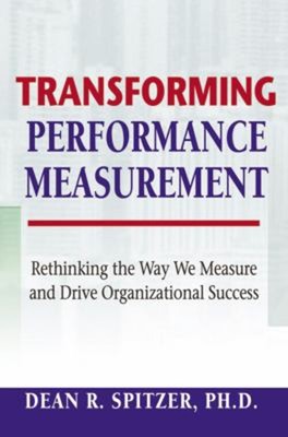 Transforming Performance Measurement : Rethinking the Way We Meas