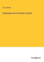 J. G. H. Brown | A Message From The World Of Spirits | Buch | Englisch (2023)