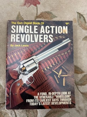 The Gun Digest Book of Single Action Revolvers By Jack Lewis