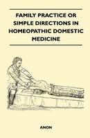 Anon | Family Practice Or Simple Directions In Homeopathic Domestic Medicine