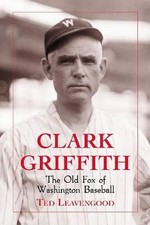 Clark Griffith: The Old Fox of Washington Baseball by Ted Leavengood (English) P