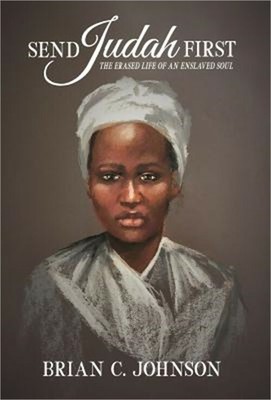 Send Judah First: The Erased Life of an Enslaved Soul (Hardback or Cased Book)