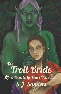 The Troll Bride: A Monsterly Yours Romance by Sanders, S. J., Brand New, Free...
