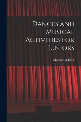 Dances and Musical Activities for Juniors by Jarvis, Margaret A.