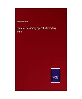 Scripture Testimony against intoxicating Wine, Ritchie, William