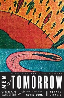 Men of Tomorrow : Geeks, Gangsters, and the Birth of the Comic Bo