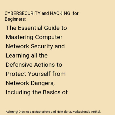 CYBERSECURITY and HACKING  for Beginners: The Essential Guide to Mastering Compu