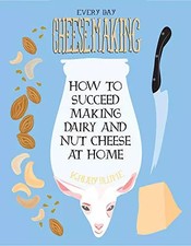 Everyday Cheesemaking: How to Succeed Making Dairy and Nut Cheese at Home, K. Ru