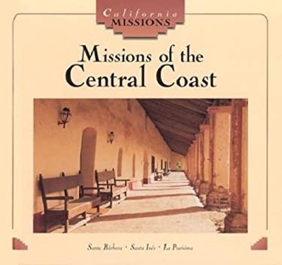 Missions of the Central Coast : Santa Barbara, Santa Ines, la Pur