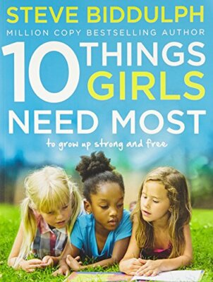 10 Things Girls Need Most: To Grow Up Strong and Free By Steve B