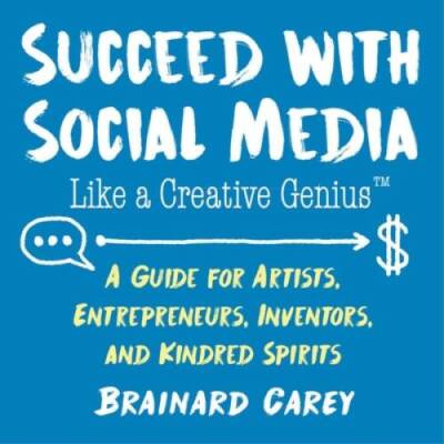 Succeed with Social Media Like a Creative Genius: A Guide for Artist - VERY GOOD